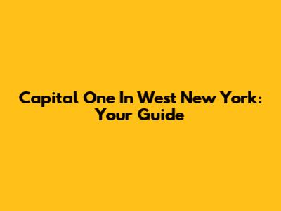 Capital One In West New York: Your Guide