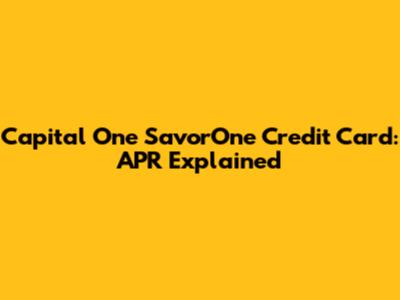 Capital One SavorOne Credit Card: APR Explained