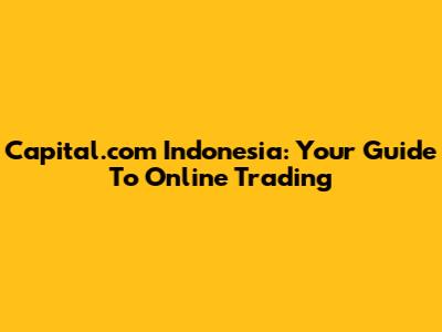 Capital.com Indonesia: Your Guide To Online Trading
