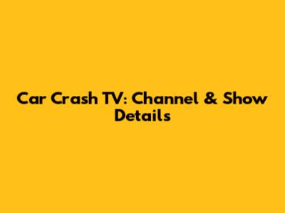Car Crash TV: Channel & Show Details