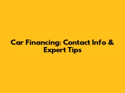 Car Financing: Contact Info & Expert Tips