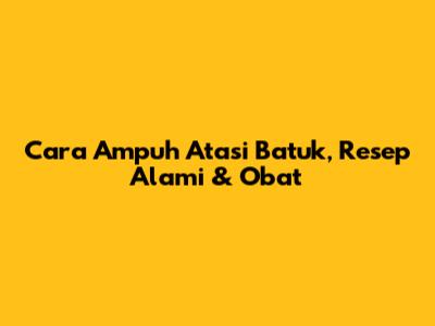 Cara Ampuh Atasi Batuk, Resep Alami & Obat