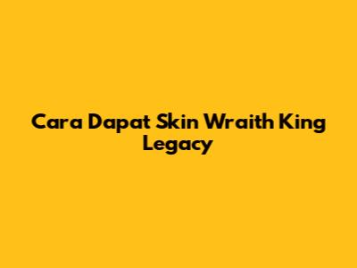 Cara Dapat Skin Wraith King Legacy