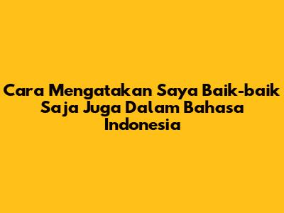 Cara Mengatakan "Saya Baik-baik Saja Juga" Dalam Bahasa Indonesia