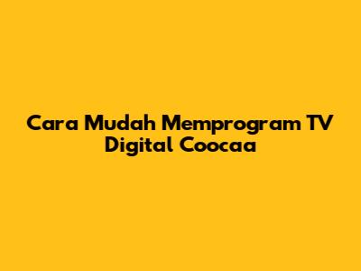 Cara Mudah Memprogram TV Digital Coocaa