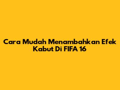 Cara Mudah Menambahkan Efek Kabut Di FIFA 16