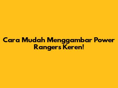 Cara Mudah Menggambar Power Rangers Keren!