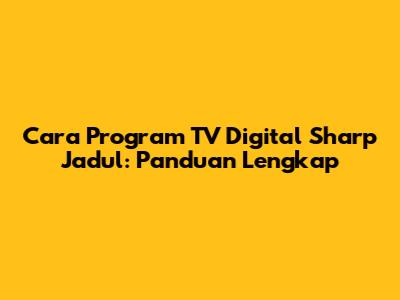 Cara Program TV Digital Sharp Jadul: Panduan Lengkap
