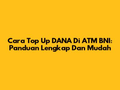 Cara Top Up DANA Di ATM BNI: Panduan Lengkap Dan Mudah