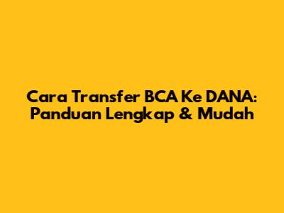 Cara Transfer BCA Ke DANA: Panduan Lengkap & Mudah