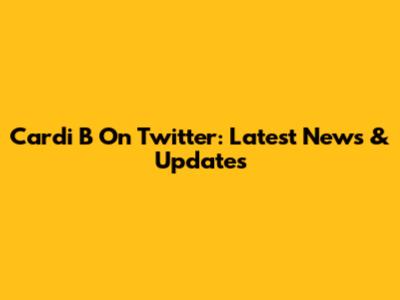 Cardi B On Twitter: Latest News & Updates