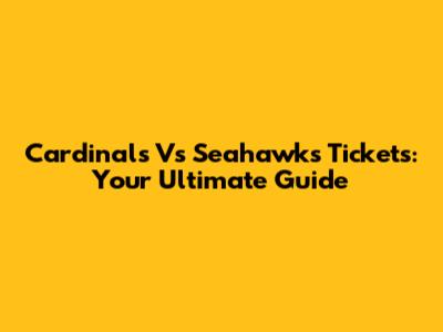 Cardinals Vs Seahawks Tickets: Your Ultimate Guide