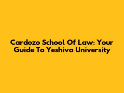 Cardozo School Of Law: Your Guide To Yeshiva University