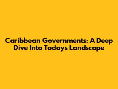 Caribbean Governments: A Deep Dive Into Today's Landscape