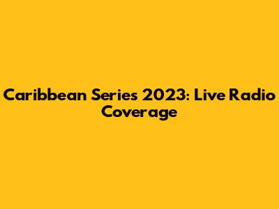 Caribbean Series 2023: Live Radio Coverage