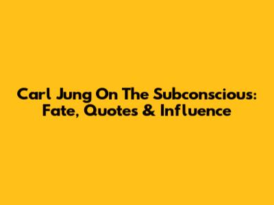 Carl Jung On The Subconscious: Fate, Quotes & Influence
