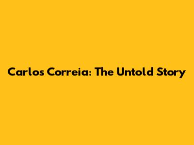 Carlos Correia: The Untold Story