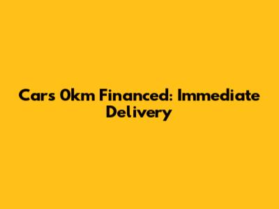 Cars 0km Financed: Immediate Delivery