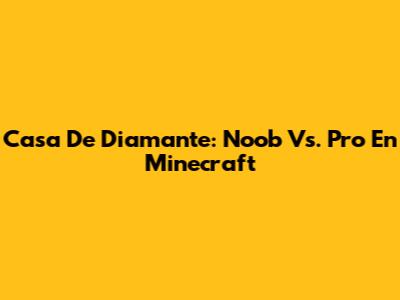 Casa De Diamante: Noob Vs. Pro En Minecraft