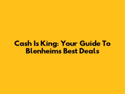 Cash Is King: Your Guide To Blenheim's Best Deals