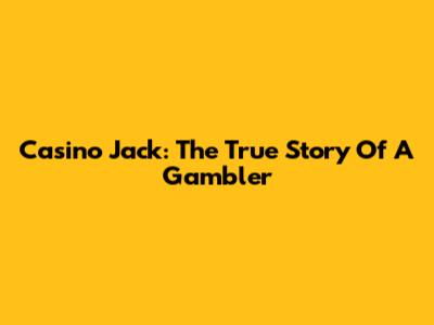 Casino Jack: The True Story Of A Gambler