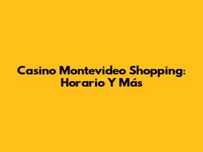 Casino Montevideo Shopping: Horario Y Más