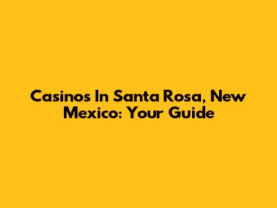 Casinos In Santa Rosa, New Mexico: Your Guide