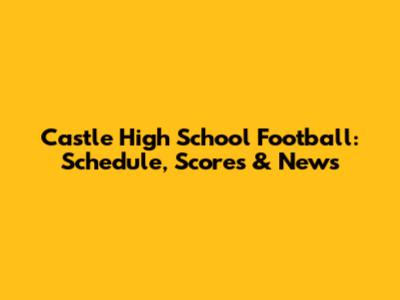 Castle High School Football: Schedule, Scores & News