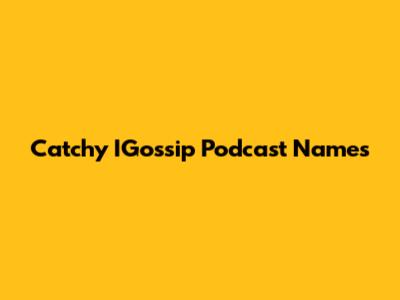 Catchy IGossip Podcast Names