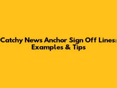 Catchy News Anchor Sign Off Lines: Examples & Tips