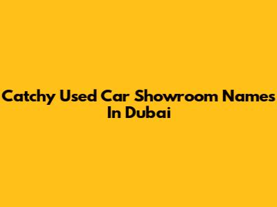 Catchy Used Car Showroom Names In Dubai