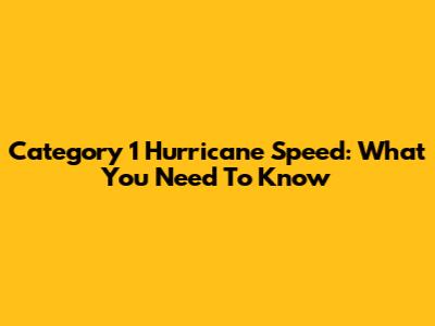 Category 1 Hurricane Speed: What You Need To Know
