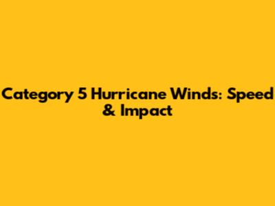 Category 5 Hurricane Winds: Speed & Impact