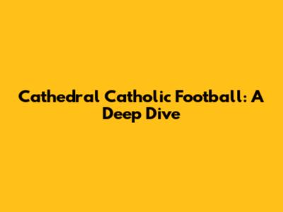 Cathedral Catholic Football: A Deep Dive