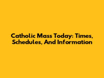 Catholic Mass Today: Times, Schedules, And Information