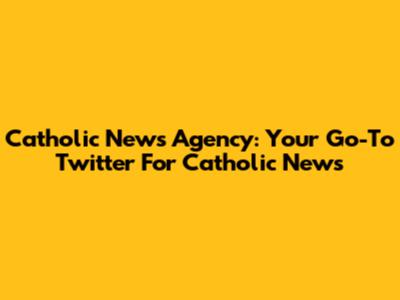Catholic News Agency: Your Go-To Twitter For Catholic News