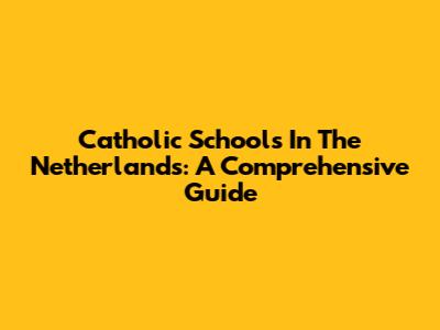 Catholic Schools In The Netherlands: A Comprehensive Guide