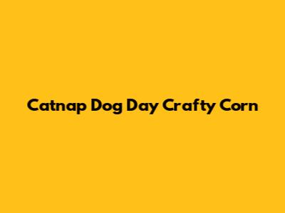 Catnap Dog Day Crafty Corn