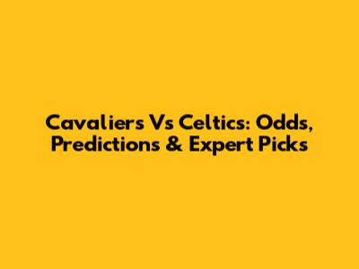 Cavaliers Vs Celtics: Odds, Predictions & Expert Picks