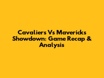 Cavaliers Vs Mavericks Showdown: Game Recap & Analysis