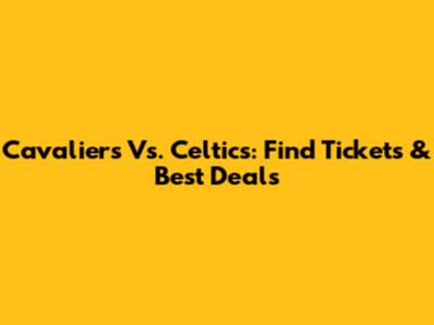 Cavaliers Vs. Celtics: Find Tickets & Best Deals