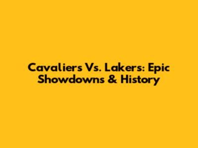 Cavaliers Vs. Lakers: Epic Showdowns & History