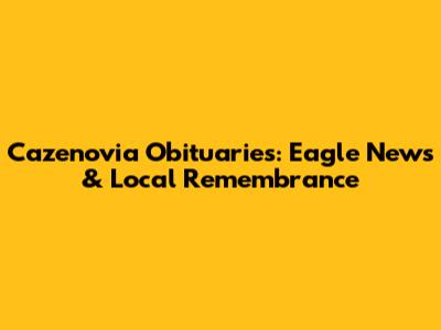 Cazenovia Obituaries: Eagle News & Local Remembrance