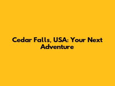 Cedar Falls, USA: Your Next Adventure