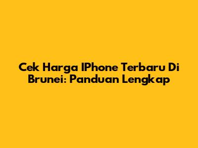 Cek Harga IPhone Terbaru Di Brunei: Panduan Lengkap