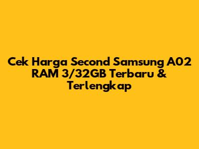 Cek Harga Second Samsung A02 RAM 3/32GB Terbaru & Terlengkap