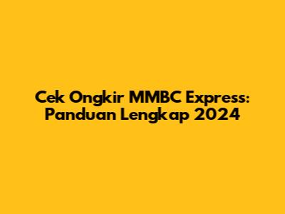 Cek Ongkir MMBC Express: Panduan Lengkap 2024