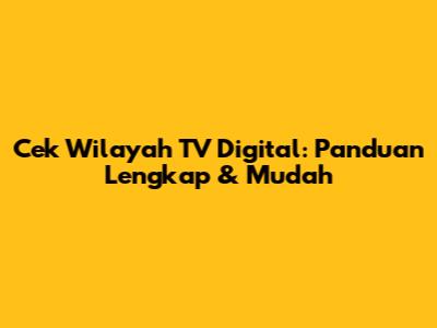 Cek Wilayah TV Digital: Panduan Lengkap & Mudah
