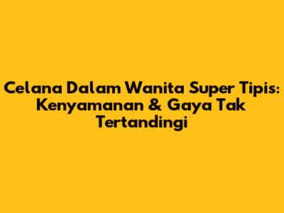 Celana Dalam Wanita Super Tipis: Kenyamanan & Gaya Tak Tertandingi