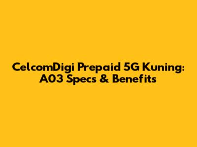 CelcomDigi Prepaid 5G Kuning: A03 Specs & Benefits